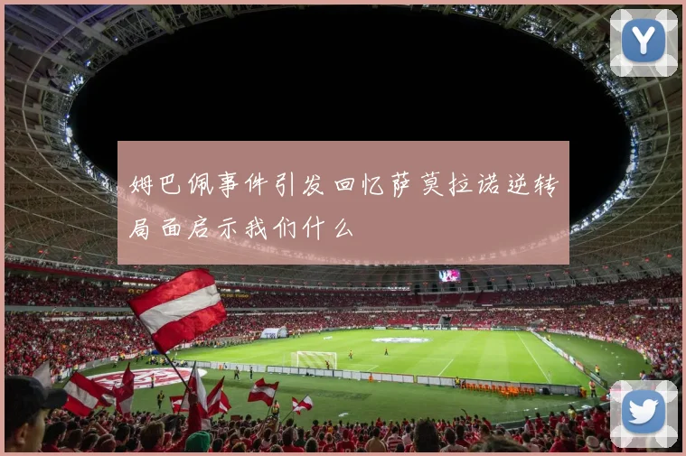 姆巴佩事件引发回忆萨莫拉诺逆转局面启示我们什么